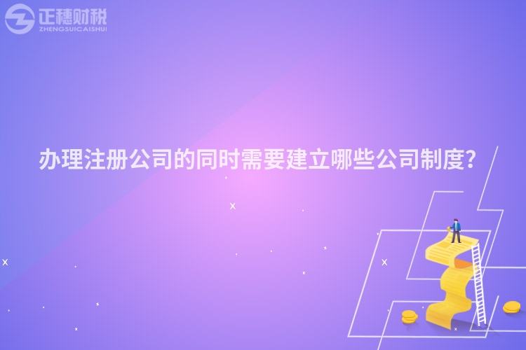 辦理注冊公司的同時(shí)需要建立哪些公司制度？