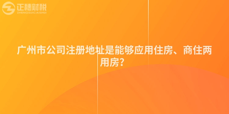 廣州市公司注冊地址是能夠應用住房、商住兩用房？