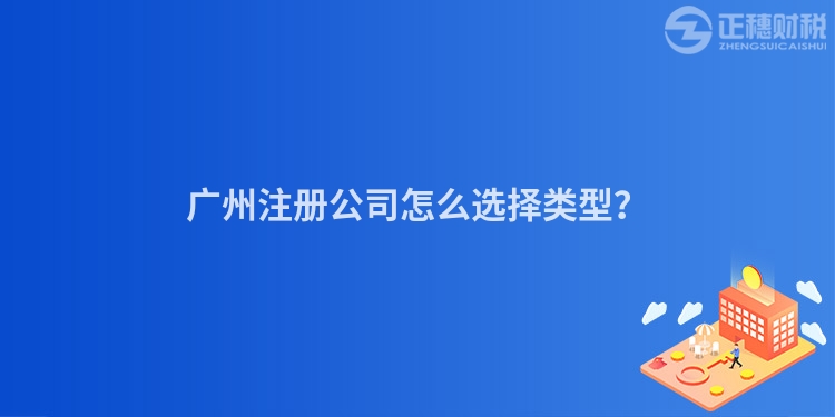 廣州注冊公司怎么選擇類型？