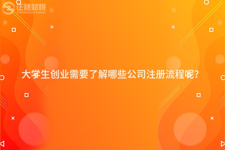大學生創業需要了解哪些公司注冊流程呢？