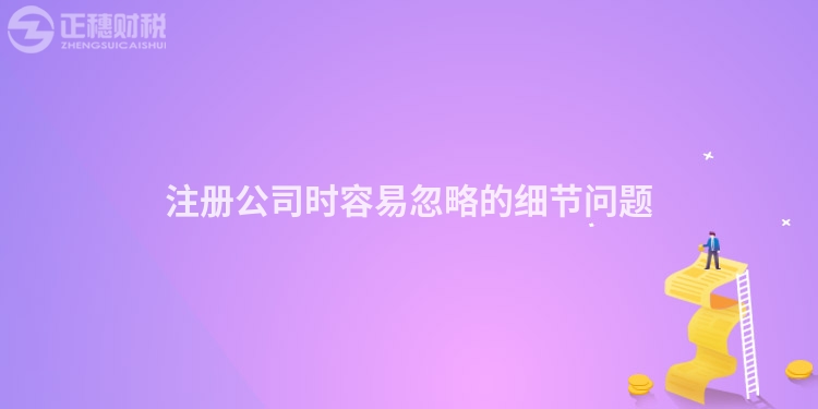 注冊公司時容易忽略的細節問題