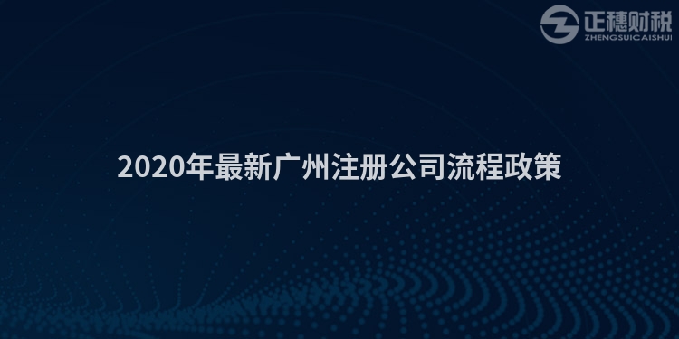 2020年最新廣州注冊(cè)公司流程政策
