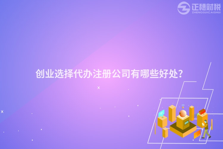 創業選擇代辦注冊公司有哪些好處？