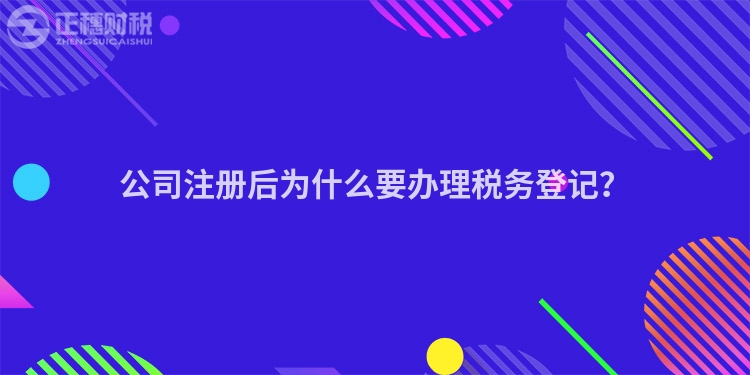 公司注冊后為什么要辦理稅務登記？