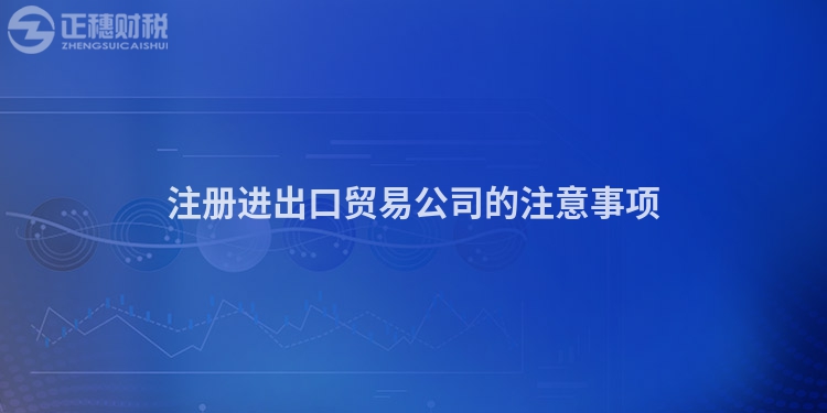 注冊進出口貿易公司的注意事項