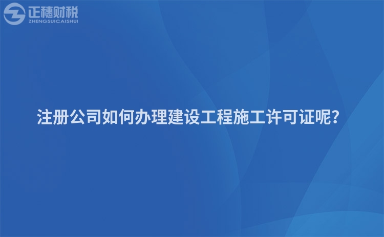 注冊公司如何辦理建設工程施工許可證呢？
