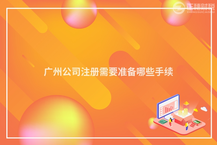 廣州公司注冊需要準備哪些手續