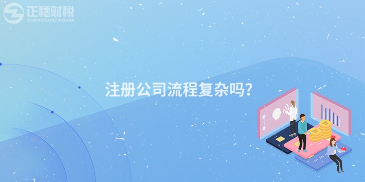 注冊(cè)公司流程復(fù)雜嗎？