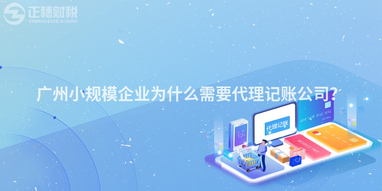 廣州小規(guī)模企業(yè)為什么需要代理記賬公司？