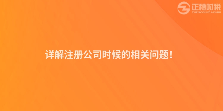 詳解注冊公司時候的相關(guān)問題！
