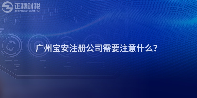 廣州寶安注冊(cè)公司需要注意什么？