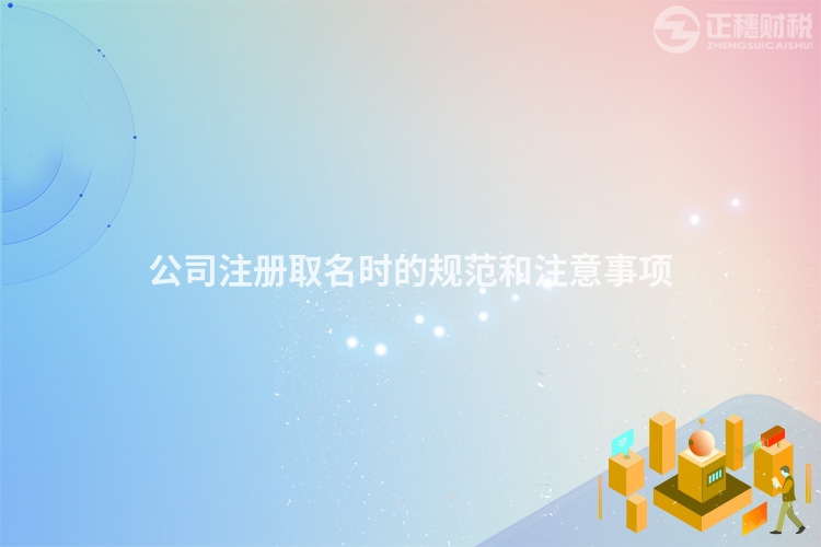 公司注冊取名時的規范和注意事項
