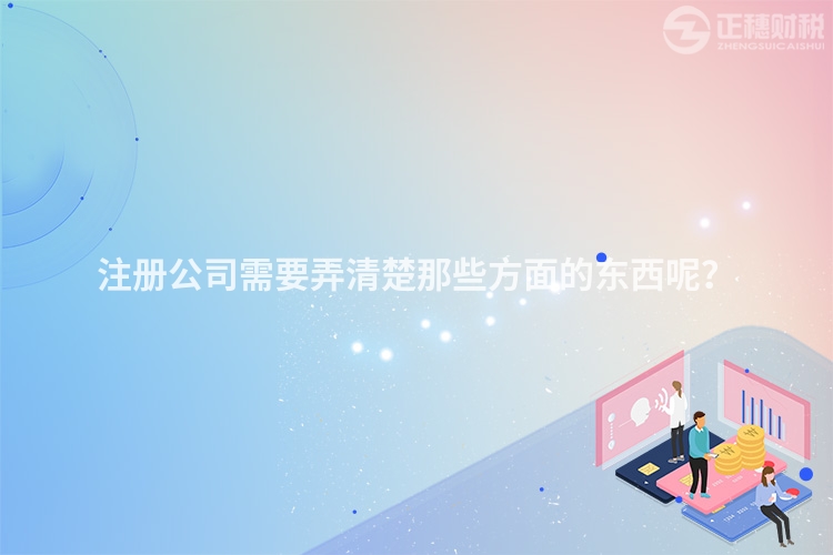 注冊(cè)公司需要弄清楚那些方面的東西呢？