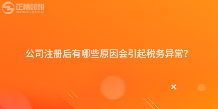 公司注冊后有哪些原因會引起稅務異常？