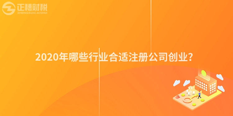 2020年哪些行業合適注冊公司創業？