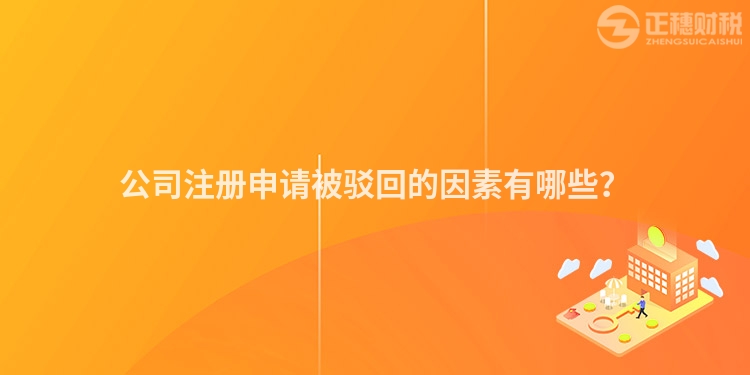 公司注冊(cè)申請(qǐng)被駁回的因素有哪些？