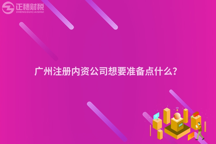 廣州注冊內(nèi)資公司想要準(zhǔn)備點什么？