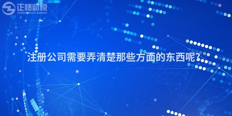 注冊公司需要弄清楚那些方面的東西呢？