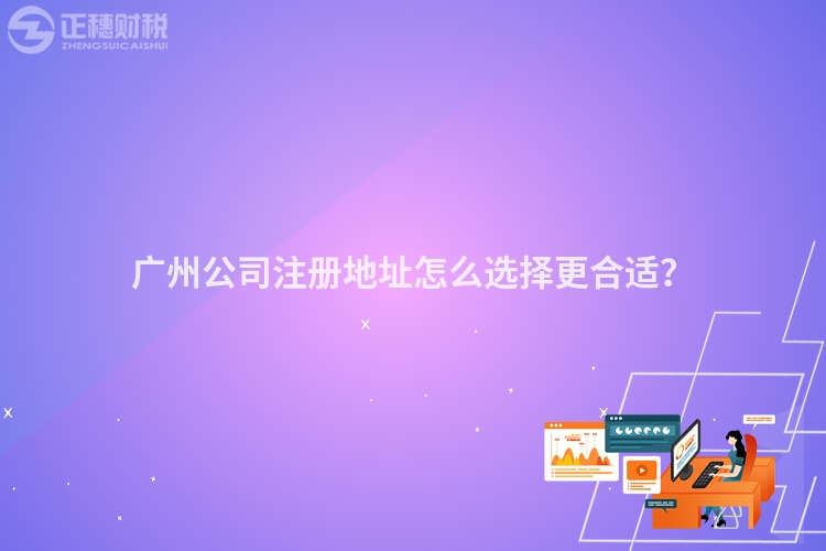 廣州公司注冊(cè)地址怎么選擇更合適？
