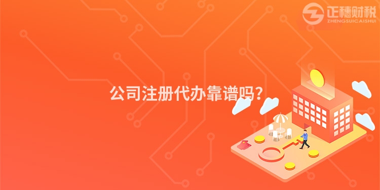 公司注冊代辦靠譜嗎？