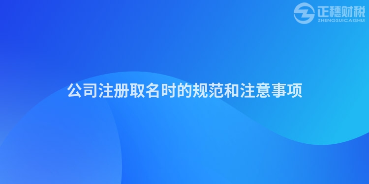 公司注冊(cè)取名時(shí)的規(guī)范和注意事項(xiàng)