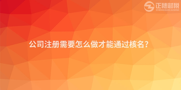 公司注冊(cè)需要怎么做才能通過核名？
