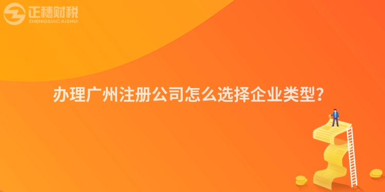 辦理廣州注冊(cè)公司怎么選擇企業(yè)類型？