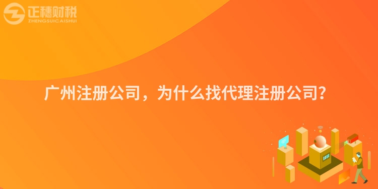廣州注冊公司，為什么找代理注冊公司？