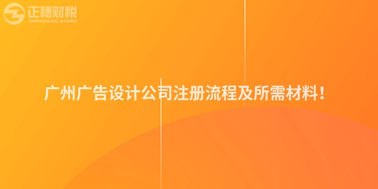 廣州廣告設(shè)計(jì)公司注冊流程及所需材料！