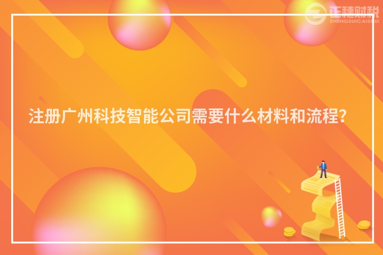 注冊廣州科技智能公司需要什么材料和流程？
