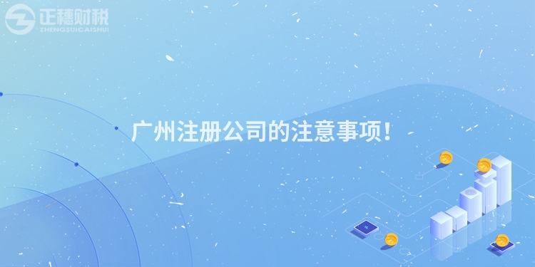 廣州注冊(cè)公司的注意事項(xiàng)！