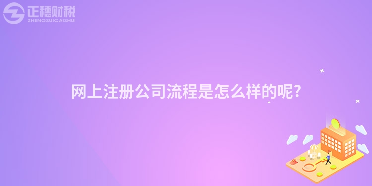 網上注冊公司流程是怎么樣的呢?