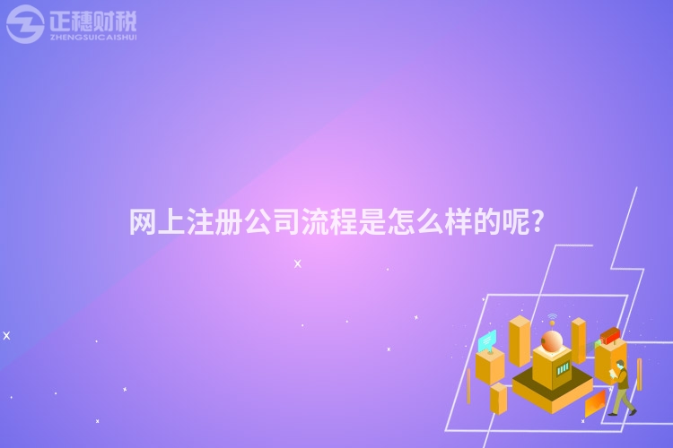 網(wǎng)上注冊(cè)公司流程是怎么樣的呢?