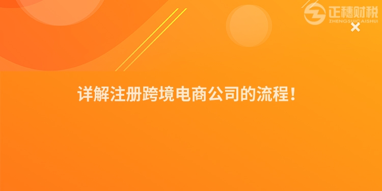 詳解注冊跨境電商公司的流程！