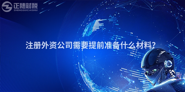 注冊外資公司需要提前準備什么材料？