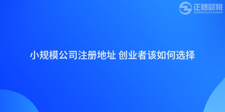 小規模公司注冊地址 創業者該如何選擇