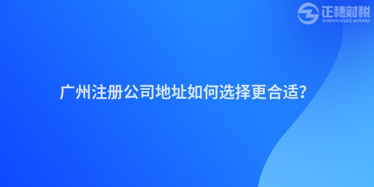 廣州注冊公司地址如何選擇更合適？