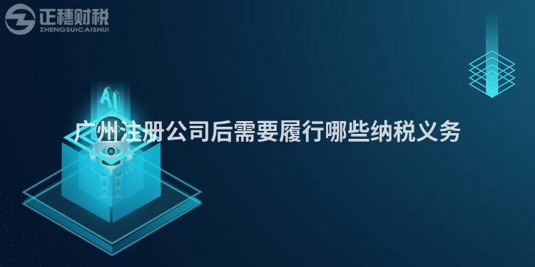 廣州注冊公司后需要履行哪些納稅義務