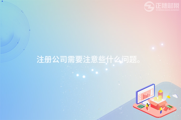注冊公司需要注意些什么問題。