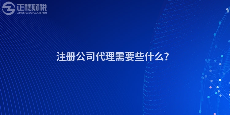 注冊(cè)公司代理需要些什么？