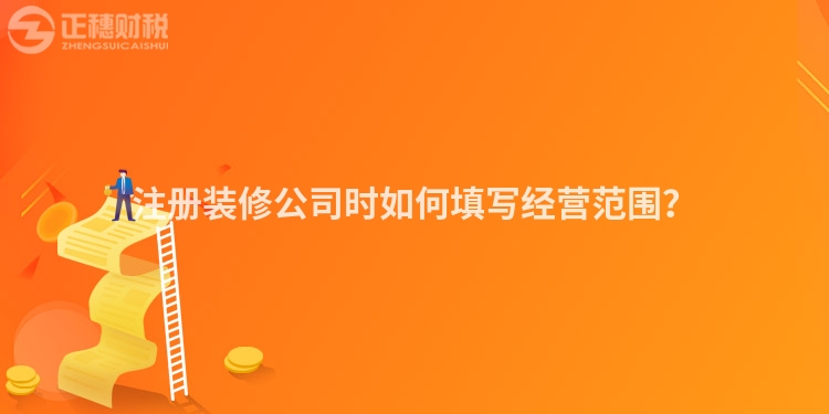 注冊裝修公司時如何填寫經營范圍？