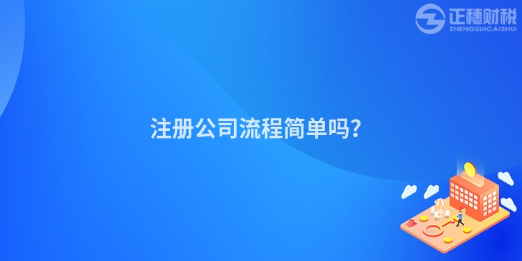 注冊公司流程簡單嗎？
