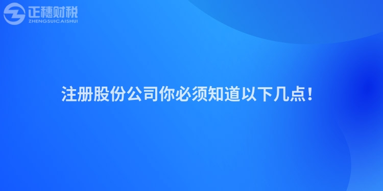 注冊(cè)股份公司你必須知道以下幾點(diǎn)！