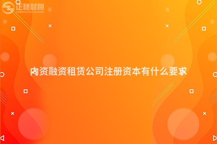 內(nèi)資融資租賃公司注冊資本有什么要求