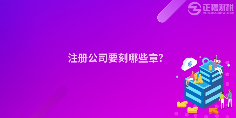 注冊公司要刻哪些章？