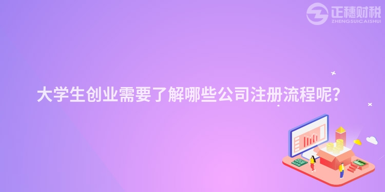 大學生創業需要了解哪些公司注冊流程呢？