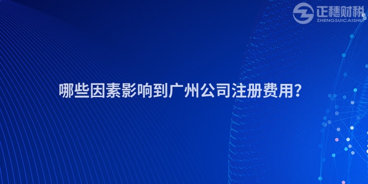 哪些因素影響到廣州公司注冊費用？