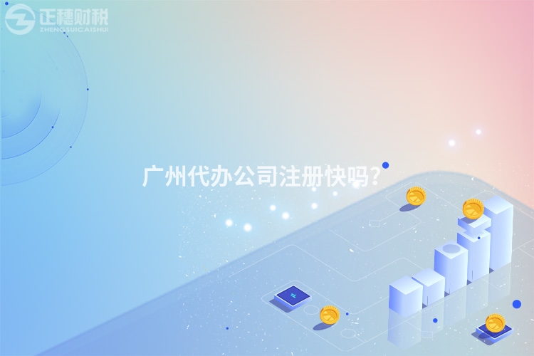 廣州代辦公司注冊快嗎？