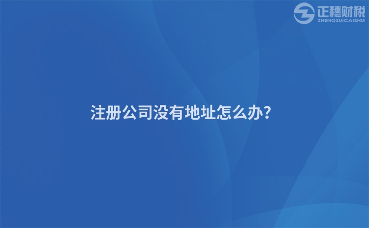 注冊(cè)公司沒(méi)有地址怎么辦？