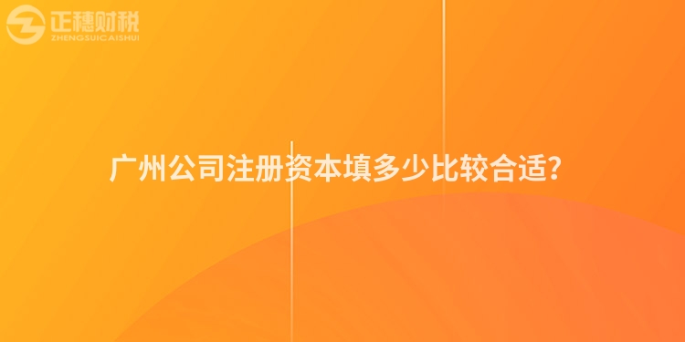 廣州公司注冊(cè)資本填多少比較合適？